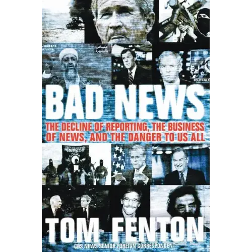 Bad News: The Decline of Reporting, the Business of News, and the Danger to Us All - Paperback