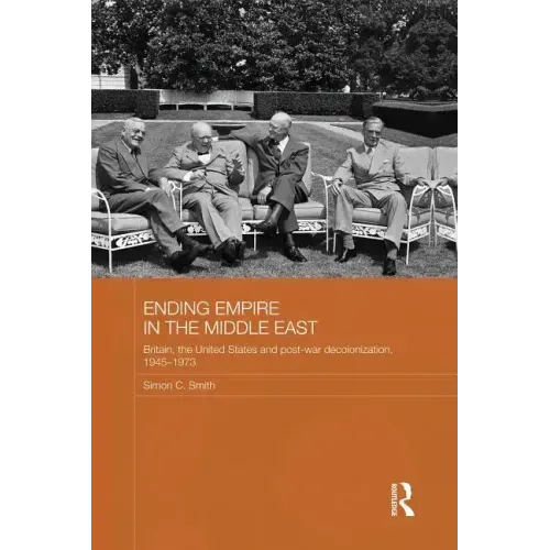Ending Empire in the Middle East: Britain, the United States and Post-War Decolonization, 1945-1973 - Paperback