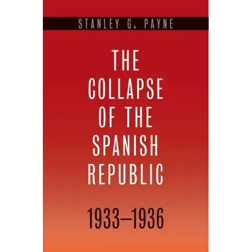 The Collapse of the Spanish Republic, 1933-1936: Origins of the Civil War - Hardcover