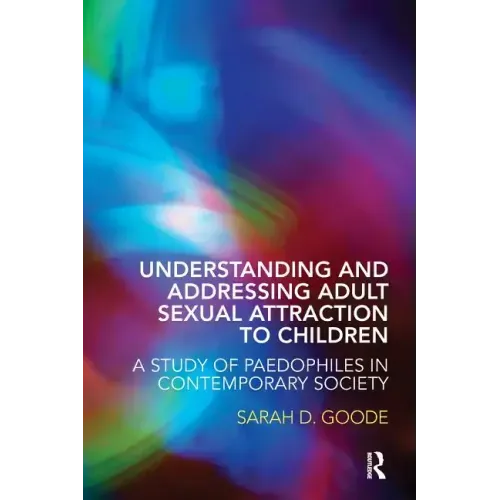 Understanding and Addressing Adult Sexual Attraction to Children: A Study of Paedophiles in Contemporary Society - Paperback