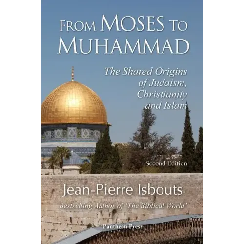 From Moses to Muhammad: The Shared Origins of Judaism, Christianity and Islam (Illustrated Edition) - Paperback