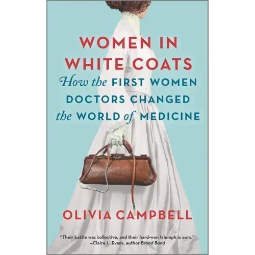 Women in White Coats: How the First Women Doctors Changed the World of Medicine - Paperback