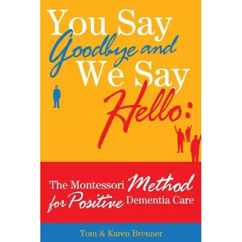 You Say Goodbye and We Say Hello: The Montessori Method for Positive Dementia Care - Paperback