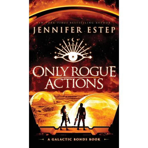 Only Rogue Actions: A Galactic Bonds book - Hardcover