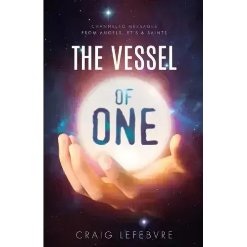 The Vessel of ONE: Channeled Messages from Angels, E.T.'s and Saints - Paperback