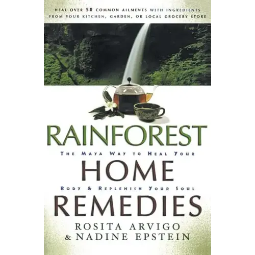 Rainforest Home Remedies: The Maya Way to Heal Your Body and Replenish Your Soul - Paperback