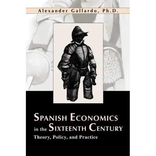 Spanish Economics in the Sixteenth Century: Theory, Policy, and Practice - Paperback
