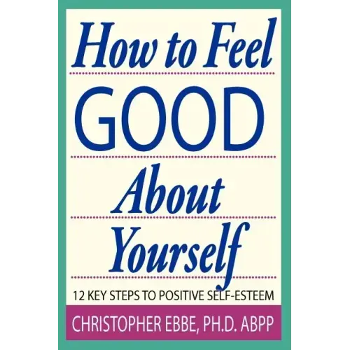 How To Feel Good About Yourself--12 Key Steps to Positive Self-Esteem - Paperback