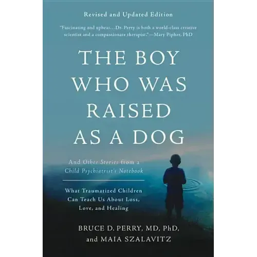 The Boy Who Was Raised as a Dog: And Other Stories from a Child Psychiatrist's Notebook -- What Traumatized Children Can Teach Us about Loss, Love, an - Paperback