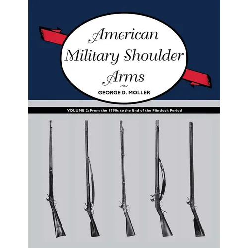 American Military Shoulder Arms, Volume II: From the 1790s to the End of the Flintlock Period - Paperback