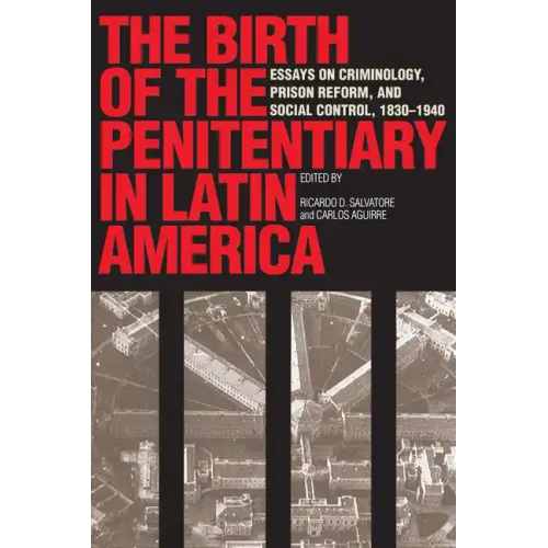 The Birth of the Penitentiary in Latin America: Essays on Criminology, Prison Reform, and Social Control, 1830-1940 - Paperback