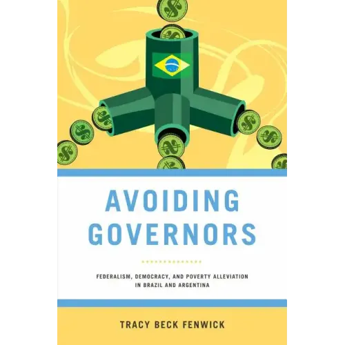 Avoiding Governors: Federalism, Democracy, and Poverty Alleviation in Brazil and Argentina - Paperback