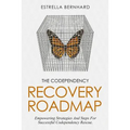 The Codependency Recovery Roadmap: Empowering Strategies And Steps For Successful Codependency Rescue.
