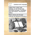 Letters from Juliet Lady Catesby, to Her Friend Lady Henrietta Campley. Translated from the French. the Second Edition.