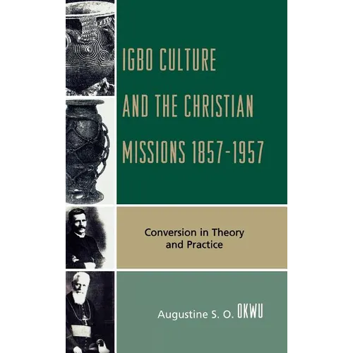 Igbo Culture and the Christian Missions 1857-1957: Conversion in Theory and Practice - Hardcover