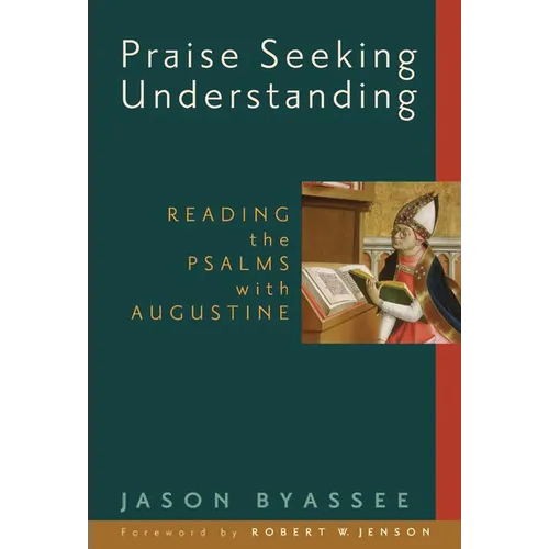 Praise Seeking Understanding: Reading the Psalms with Augustine - Paperback