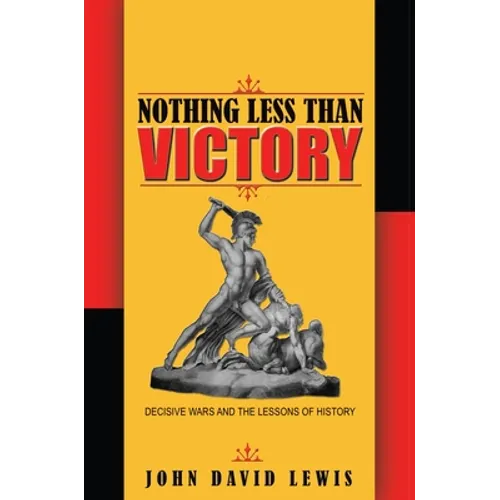 Nothing Less Than Victory: Decisive Wars and the Lessons of History - Paperback