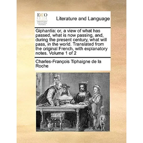 Giphantia: or, a view of what has passed, what is now passing, and, during the present century, what will pass, in the world. Translated from the orig