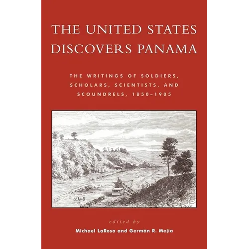 The United States Discovers Panama: The Writings of Soldiers, Scholars, Scientists, and Scoundrels, 1850-1905 - Paperback