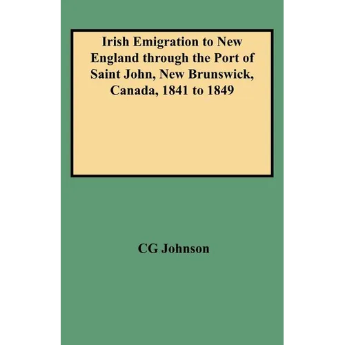 Irish Emigration to New England Through the Port of Saint John, New Brunswick, Canada, 1841 to 1849 - Paperback