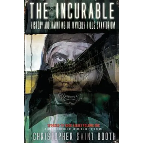 The Incurable: History and Haunting Of Waverly Hills Sanatorium - Paperback