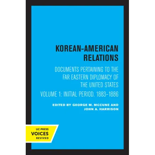 Korean-American Relations: Documents Pertaining to the Far Eastern Diplomacy of the United States, Volume 1, the Initial Period, 1883-1886 Volume 1 - Paperback