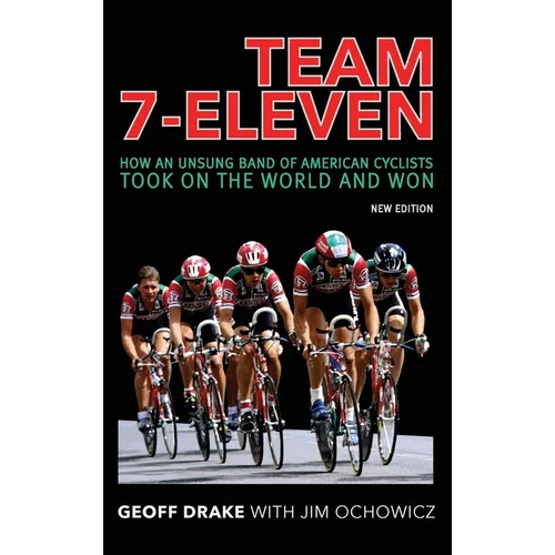 Team 7-Eleven: How an Unsung Band of American Cyclists Took on the World and Won - Hardcover
