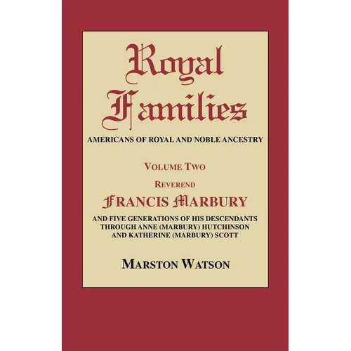 Royal Families: Americans of Royal and Noble Ancestry. Volume Two: REV. Francis Marbury and Five Generations of His Descendants Throug - Paperback
