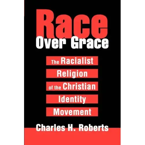 Race Over Grace: The Racialist Religion of the Christian Identity Movement - Paperback