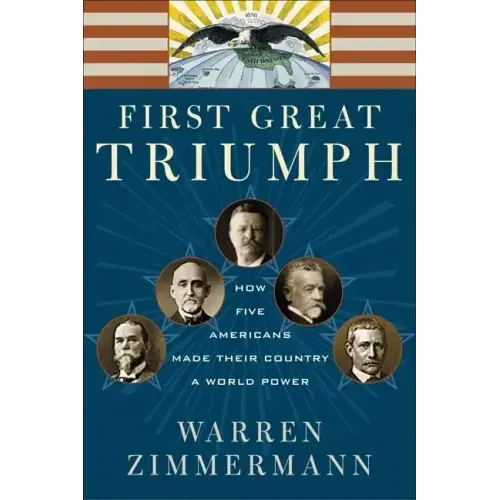 First Great Triumph: How Five Americans Made Their Country a World Power - Paperback
