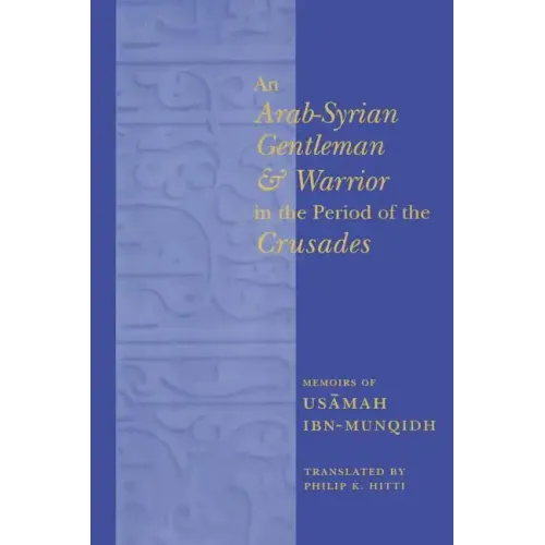 An Arab-Syrian Gentleman and Warrior in the Period of the Crusades: Memoirs of Usamah Ibn-Munqidh - Paperback
