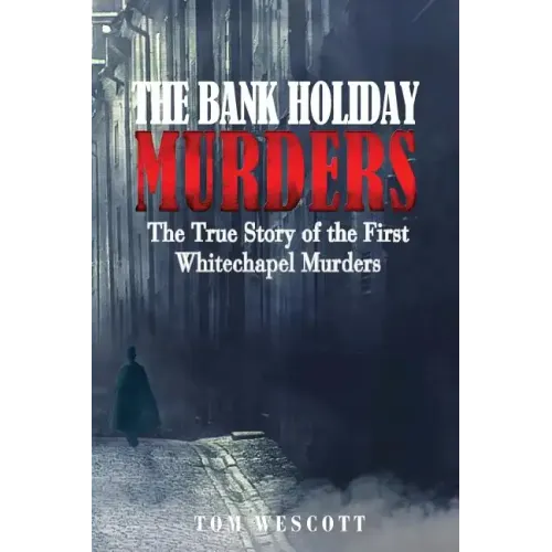 The Bank Holiday Murders: The True Story of the First Whitechapel Murders - Paperback