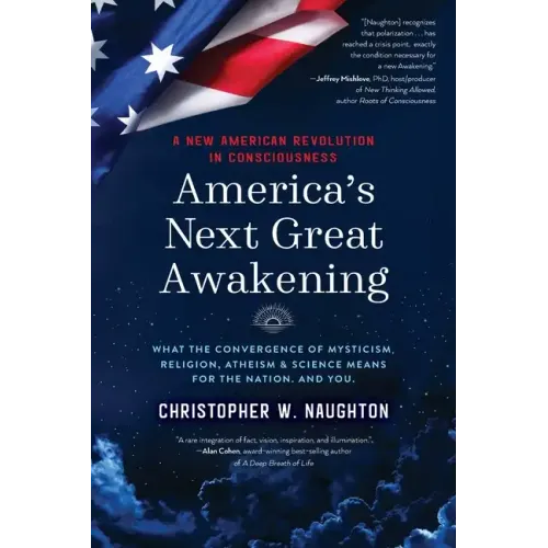 America's Next Great Awakening: What the Convergence of Mysticism, Religion, Atheism & Science Means for the Nation. And You. - Paperback
