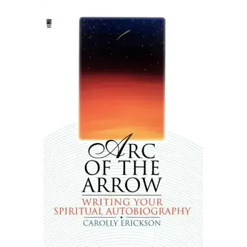 Arc of the Arrow: Writing Your Spiritual Autobiography - Paperback