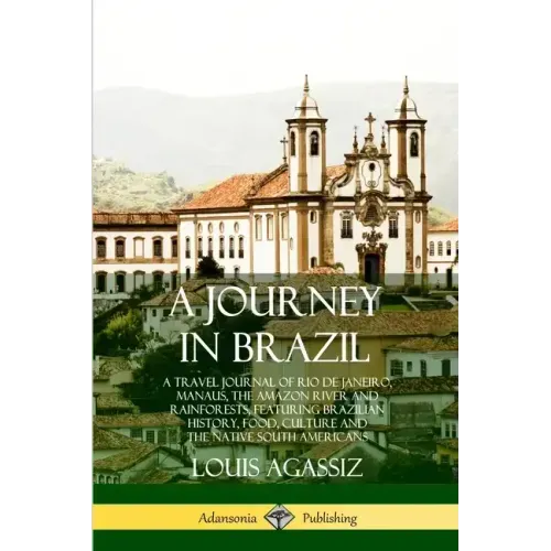 A Journey in Brazil: A Travel Journal of Rio de Janeiro, Manaus, the Amazon River and Rainforests, Featuring Brazilian History, Food, Cultu - Paperback
