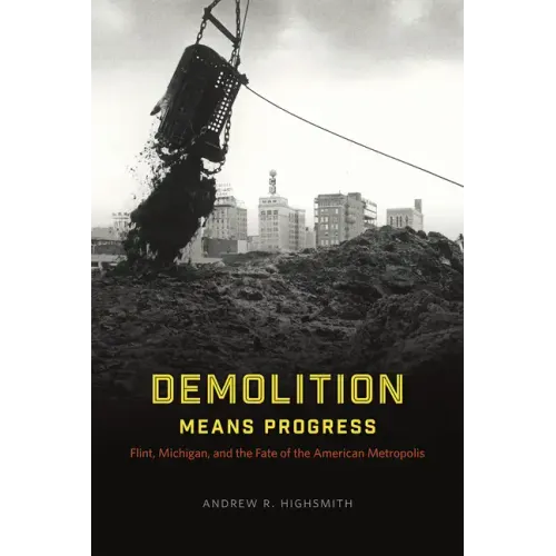 Demolition Means Progress: Flint, Michigan, and the Fate of the American Metropolis - Paperback