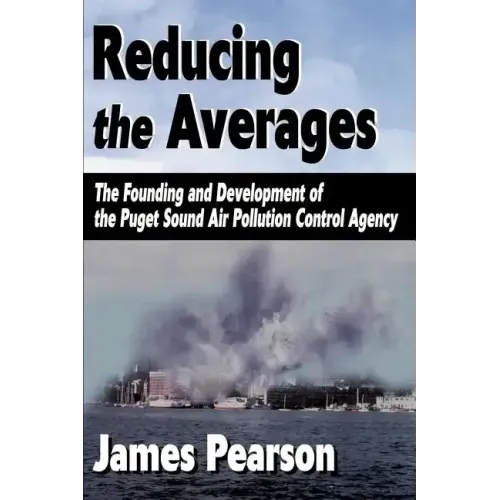 Reducing the Averages: The Founding and Development of the Puget Sound Air Pollution Control Agency - Paperback