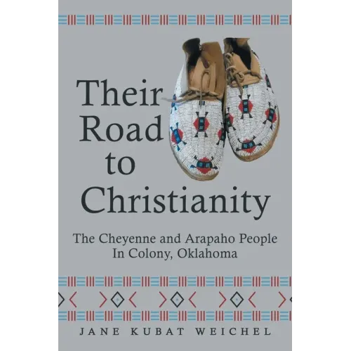 Their Road to Christianity: The Cheyenne and Arapaho People in Colony, Oklahoma - Paperback