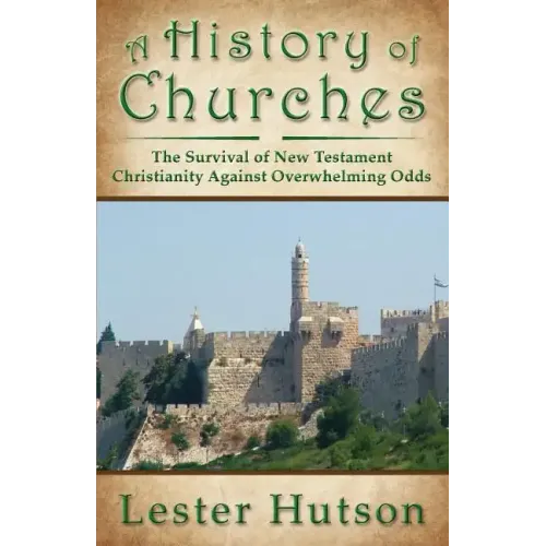 A History of Churches: The Survival of New Testament Christianity Against Overwhelming Odds - Paperback