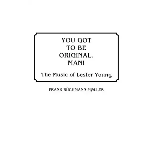 You Got to Be Original, Man! The Music of Lester Young - Hardcover