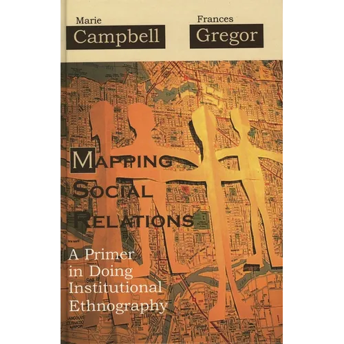 Mapping Social Relations: A Primer in Doing Institutional Ethnography - Paperback