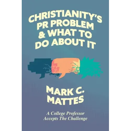 Christianity's PR Problem and What to Do about It: A College Professor Accepts the Challenge - Paperback