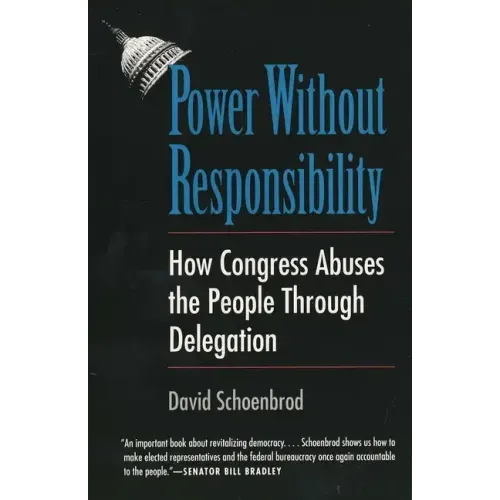 Power Without Responsibility: How Congress Abuses the People Through Delegation - Paperback