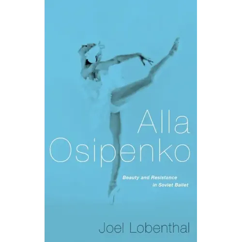 Alla Osipenko: Beauty and Resistance in Soviet Ballet - Hardcover
