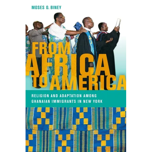 From Africa to America: Religion and Adaptation Among Ghanaian Immigrants in New York - Hardcover