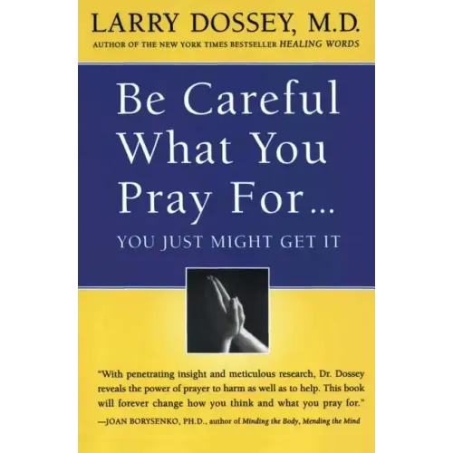 Be Careful What You Pray For, You Might Just Get It: What We Can Do about the Unintentional Effects of Our Thoughts, Prayers and Wishes - Paperback