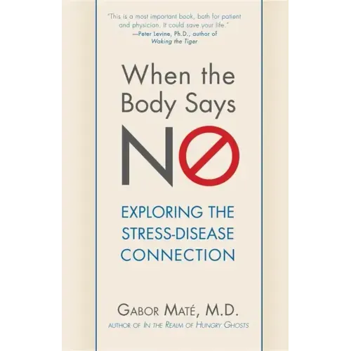 When the Body Says No: Exploring the Stress-Disease Connection - Paperback