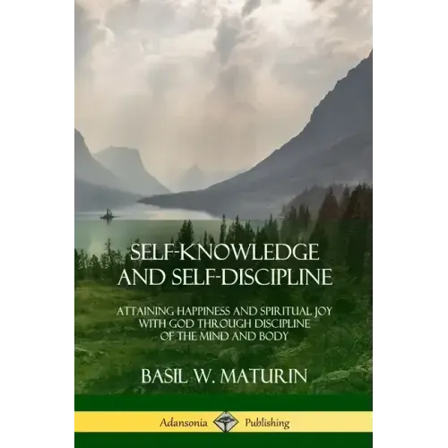 Self-Knowledge and Self-Discipline: Attaining Happiness and Spiritual Joy with God Through Discipline of the Mind and Body - Paperback