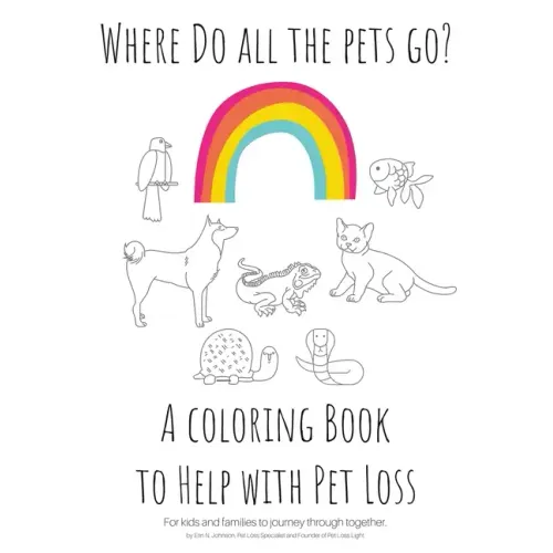 Where Do All The Pets Go? A Coloring Book to Help Kids with Pet Loss. - Paperback