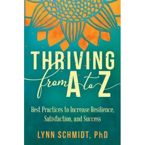 Thriving from A to Z: Best Practices to Increase Resilience, Satisfaction, and Success - Paperback